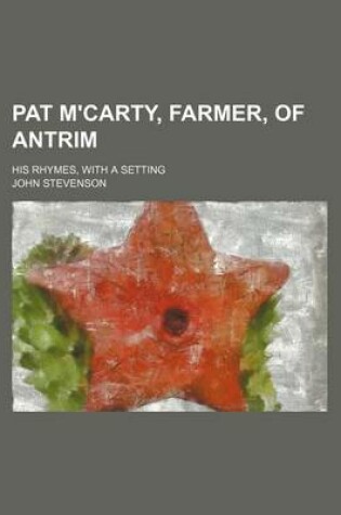 Cover of Pat M'Carty, Farmer, of Antrim; His Rhymes, with a Setting