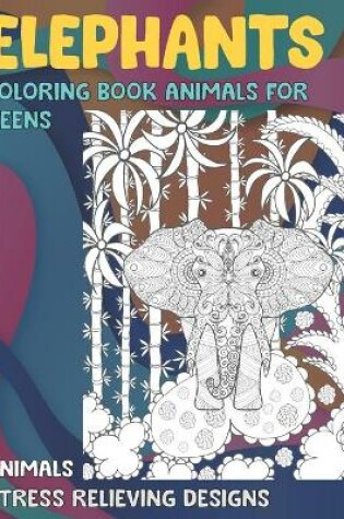 Cover of Coloring Book Animals for Teens - Animals - Stress Relieving Designs - Elephants