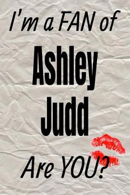 Book cover for I'm a Fan of Ashley Judd Are You? Creative Writing Lined Journal