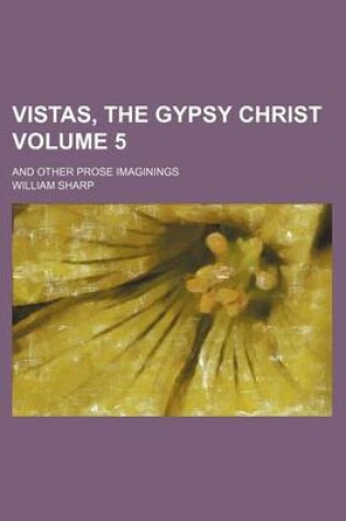 Cover of Vistas, the Gypsy Christ; And Other Prose Imaginings Volume 5