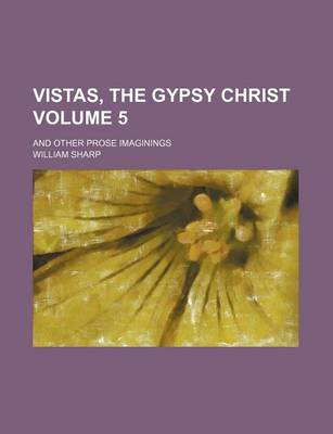 Book cover for Vistas, the Gypsy Christ; And Other Prose Imaginings Volume 5