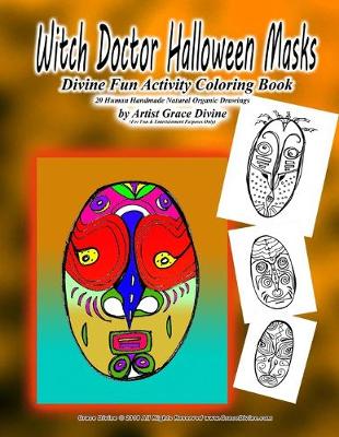 Book cover for Witch Doctor Halloween Masks Divine Fun Activity Coloring Book 20 Human Handmade Natural Organic Drawings by Artist Grace Divine (For Fun & Entertainment Purposes Only)