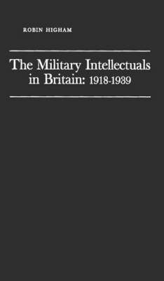 Book cover for The Military Intellectuals in Britain: 1918-1939