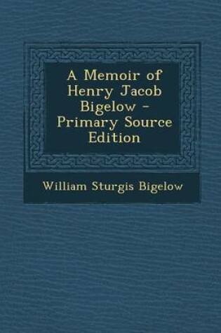 Cover of A Memoir of Henry Jacob Bigelow - Primary Source Edition