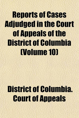 Book cover for Reports of Cases Adjudged in the Court of Appeals of the District of Columbia (Volume 10)