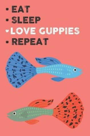 Cover of Eat Sleep Love Guppies Repeat