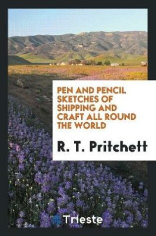 Cover of Pen and Pencil Sketches of Shipping and Craft All Round the World