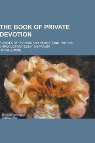 Cover of The Book of Private Devotion; A Series of Prayers and Meditations; With an Introductory Essay on Prayer