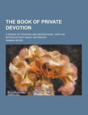 Book cover for The Book of Private Devotion; A Series of Prayers and Meditations; With an Introductory Essay on Prayer
