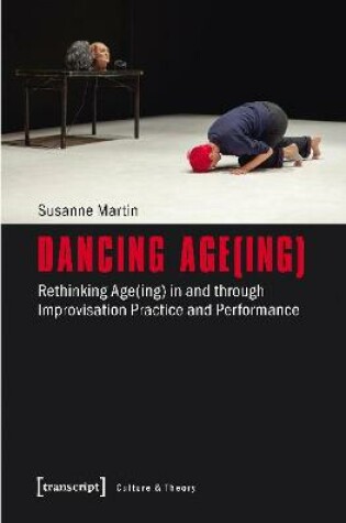 Cover of Dancing Age(ing) – Rethinking Age(ing) in and through Improvisation Practice and Performance