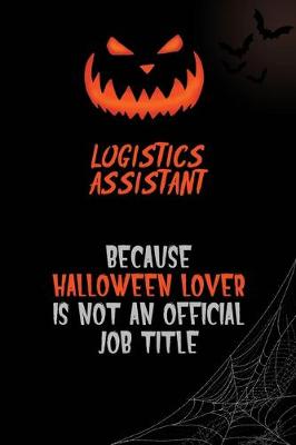 Book cover for Logistics assistant Because Halloween Lover Is Not An Official Job Title