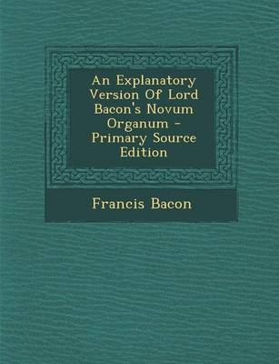 Book cover for An Explanatory Version of Lord Bacon's Novum Organum - Primary Source Edition