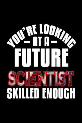 Book cover for You're looking at a future scientist skilled enough