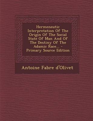 Book cover for Hermeneutic Interpretation of the Origin of the Social State of Man and of the Destiny of the Adamic Race... - Primary Source Edition