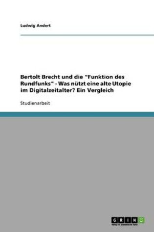 Cover of Bertolt Brecht und die Funktion des Rundfunks - Was nützt eine alte Utopie im Digitalzeitalter? Ein Vergleich