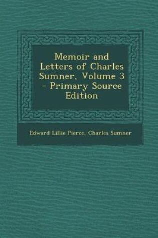 Cover of Memoir and Letters of Charles Sumner, Volume 3 - Primary Source Edition