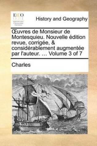 Cover of OEuvres de Monsieur de Montesquieu. Nouvelle edition revue, corrigee, & considerablement augmentee par l'auteur. ... Volume 3 of 7