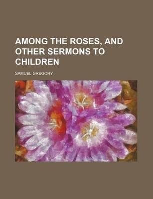 Book cover for Among the Roses, and Other Sermons to Children