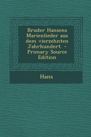 Cover of Bruder Hansens Marienlieder Aus Dem Vierzehnten Jahrhundert.