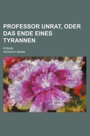 Cover of Professor Unrat, Oder Das Ende Eines Tyrannen; Roman