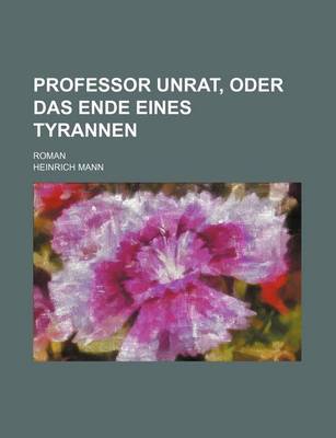 Book cover for Professor Unrat, Oder Das Ende Eines Tyrannen; Roman