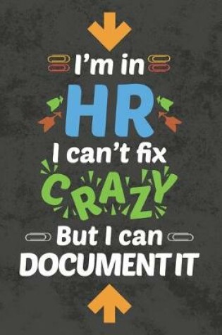 Cover of I'm In HR I Can't Fix CRAZY But I Can Document It