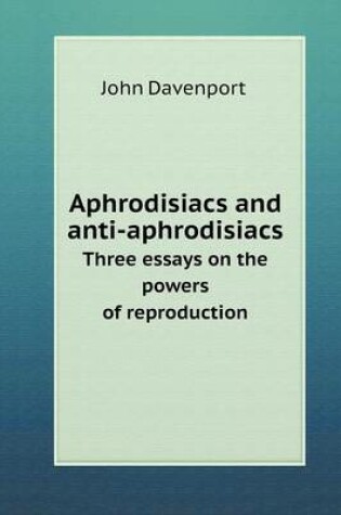 Cover of Aphrodisiacs and anti-aphrodisiacs Three essays on the powers of reproduction