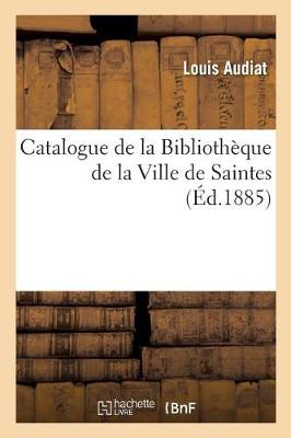 Book cover for Catalogue de la Bibliothèque de la Ville de Saintes