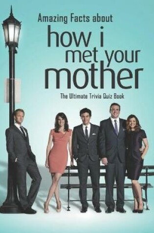 Cover of Amazing Facts about How I Met Your Mother