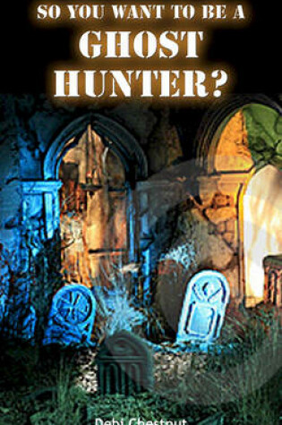 Cover of So You Want to Be a Ghost Hunter?