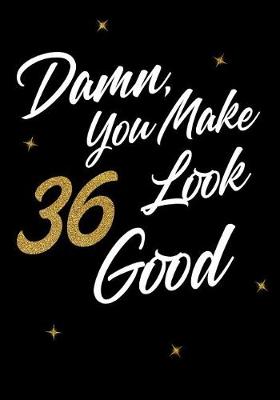 Book cover for Damn, You Make 36 Look Good