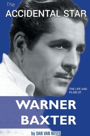 Cover of The Accidental Star - The Life and Films of Warner Baxter (hardback)