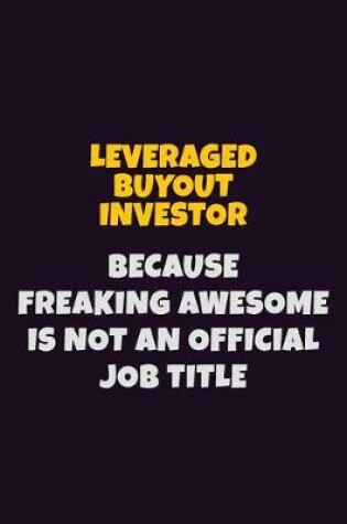 Cover of Leveraged buyout investor, Because Freaking Awesome Is Not An Official Job Title