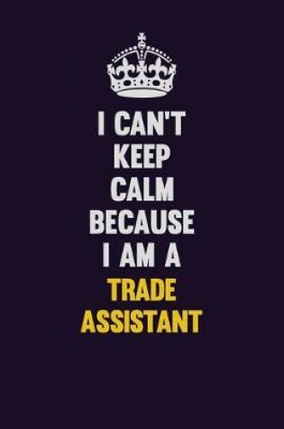 Cover of I Can't Keep Calm Because I Am A Trade Assistant