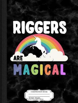 Book cover for Riggers Are Magical Composition Notebook