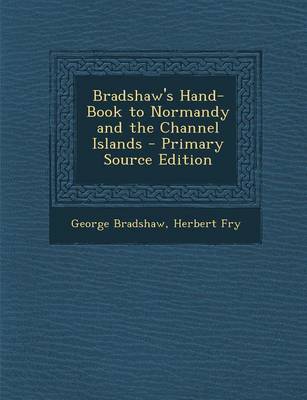 Book cover for Bradshaw's Hand-Book to Normandy and the Channel Islands - Primary Source Edition