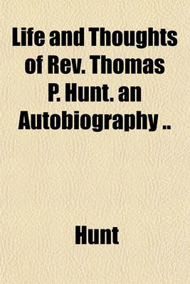 Book cover for Life and Thoughts of REV. Thomas P. Hunt. an Autobiography ..