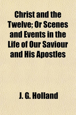 Book cover for Christ and the Twelve; Or Scenes and Events in the Life of Our Saviour and His Apostles