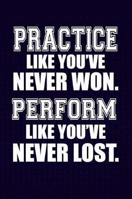 Book cover for Practice like you've never won. Perform like you've never lost.