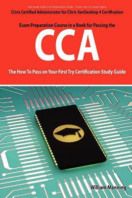 Book cover for Citrix Certified Administrator for Citrix Xendesktop 4 Certification Exam Preparation Course in a Book for Passing the Cca Exam - The How to Pass on y