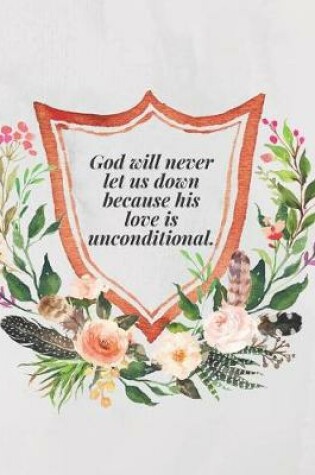 Cover of God will never let us down because his love is unconditional.