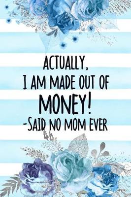 Book cover for Actually, I Am Made Out Of Money! -Said No Mom Ever