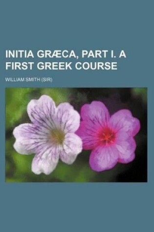Cover of Initia Graeca, Part I. a First Greek Course