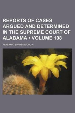 Cover of Reports of Cases Argued and Determined in the Supreme Court of Alabama (Volume 108)