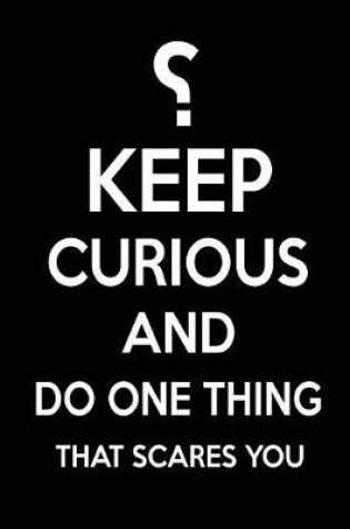 Cover of ?Keep Curious And Do One Thing That Scares You