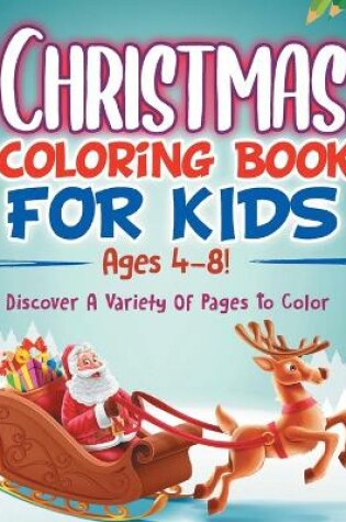 Cover of Christmas Coloring Book For Kids Ages 4-8! Discover A Variety Of Pages To Color