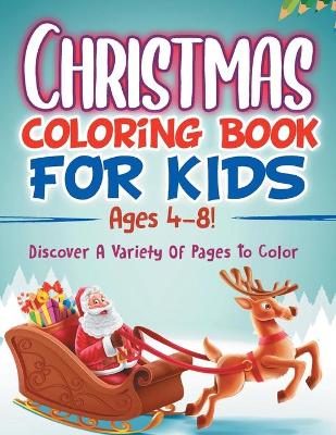 Book cover for Christmas Coloring Book For Kids Ages 4-8! Discover A Variety Of Pages To Color