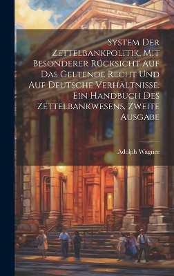 Book cover for System der Zettelbankpolitik, mit besonderer Rücksicht auf das geltende Recht und auf deutsche Verhältnisse. Ein Handbuch des Zettelbankwesens, Zweite Ausgabe