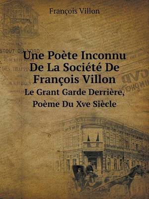 Book cover for Une Poète Inconnu De La Société De François Villon Le Grant Garde Derrière, Poème Du Xve Siècle