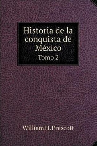 Cover of Historia de la conquista de México Tomo 2